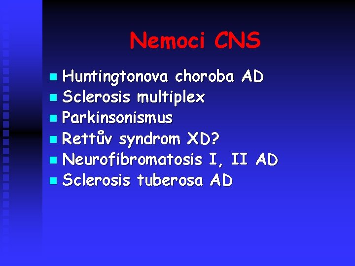 Nemoci CNS Huntingtonova choroba AD n Sclerosis multiplex n Parkinsonismus n Rettův syndrom XD?