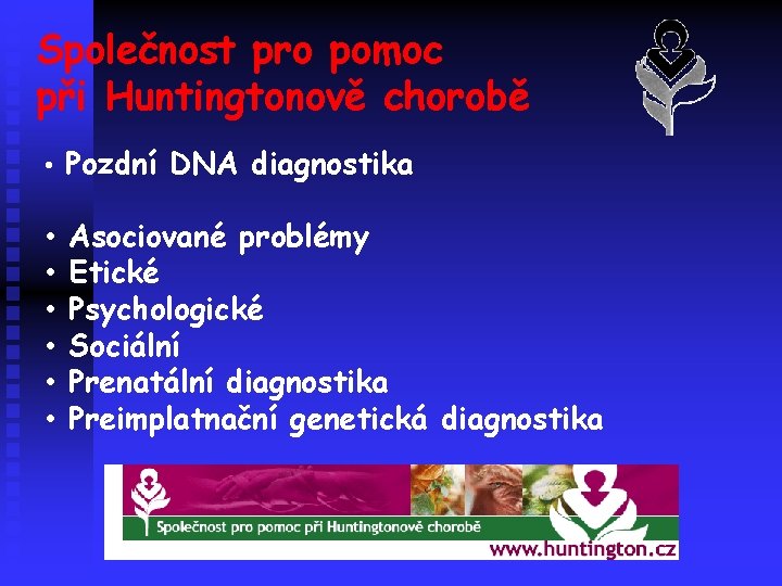 Společnost pro pomoc při Huntingtonově chorobě • Pozdní DNA diagnostika • • • Asociované