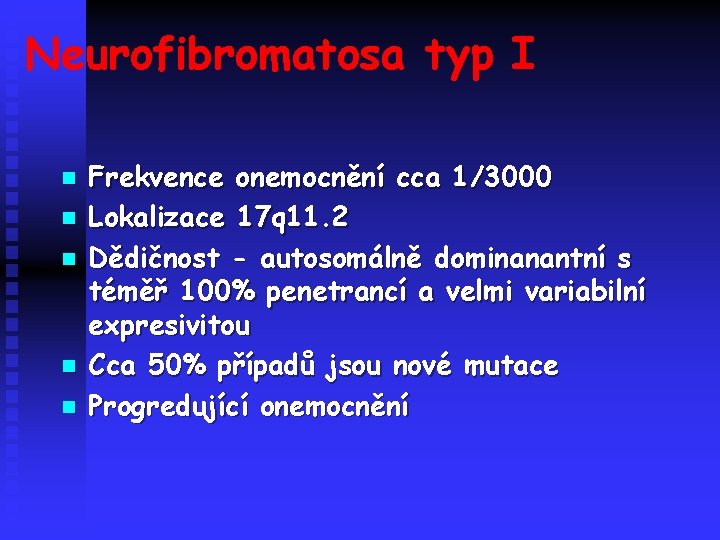 Neurofibromatosa typ I n n n Frekvence onemocnění cca 1/3000 Lokalizace 17 q 11.