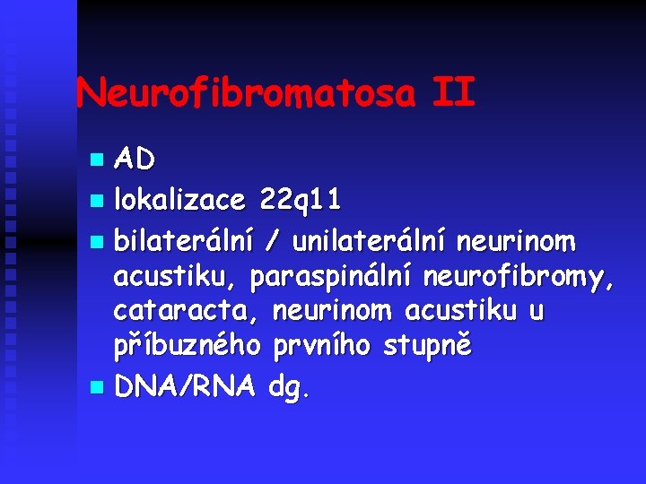 Neurofibromatosa II AD n lokalizace 22 q 11 n bilaterální / unilaterální neurinom acustiku,