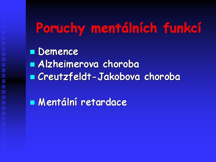 Poruchy mentálních funkcí Demence n Alzheimerova choroba n Creutzfeldt-Jakobova choroba n n Mentální retardace