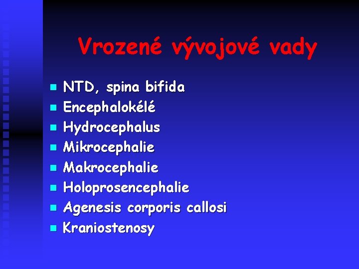 Vrozené vývojové vady n n n n NTD, spina bifida Encephalokélé Hydrocephalus Mikrocephalie Makrocephalie