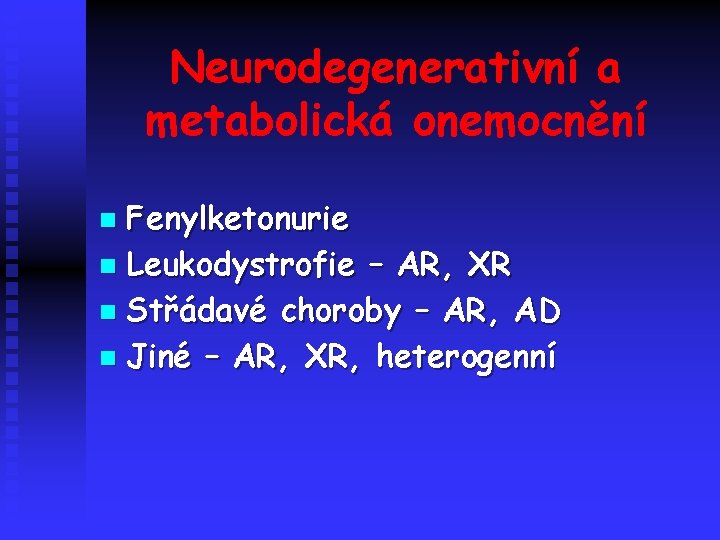 Neurodegenerativní a metabolická onemocnění Fenylketonurie n Leukodystrofie – AR, XR n Střádavé choroby –