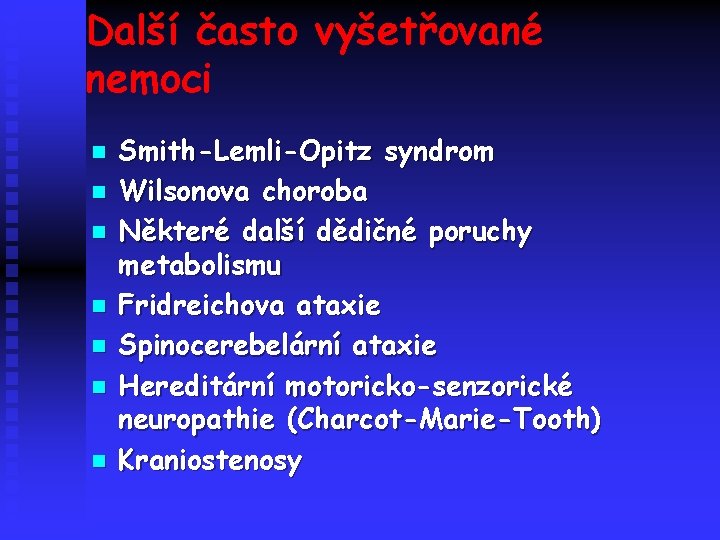 Další často vyšetřované nemoci n n n n Smith-Lemli-Opitz syndrom Wilsonova choroba Některé další