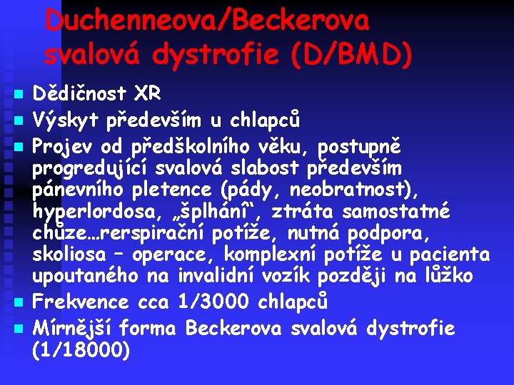 Duchenneova/Beckerova svalová dystrofie (D/BMD) n n n Dědičnost XR Výskyt především u chlapců Projev