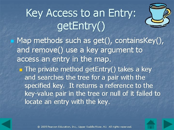 Key Access to an Entry: get. Entry() n Map methods such as get(), contains.