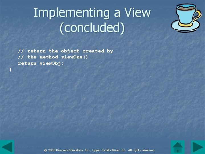 Implementing a View (concluded) // return the object created by // the method view.