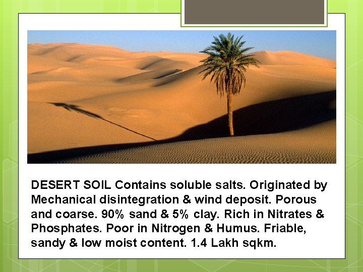 DESERT SOIL Contains soluble salts. Originated by Mechanical disintegration & wind deposit. Porous and DESERT SOIL Contains soluble salts. Originated by Mechanical disintegration & wind deposit. Porous and