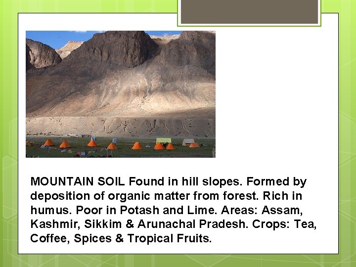 MOUNTAIN SOIL Found in hill slopes. Formed by deposition of organic matter from forest. MOUNTAIN SOIL Found in hill slopes. Formed by deposition of organic matter from forest.