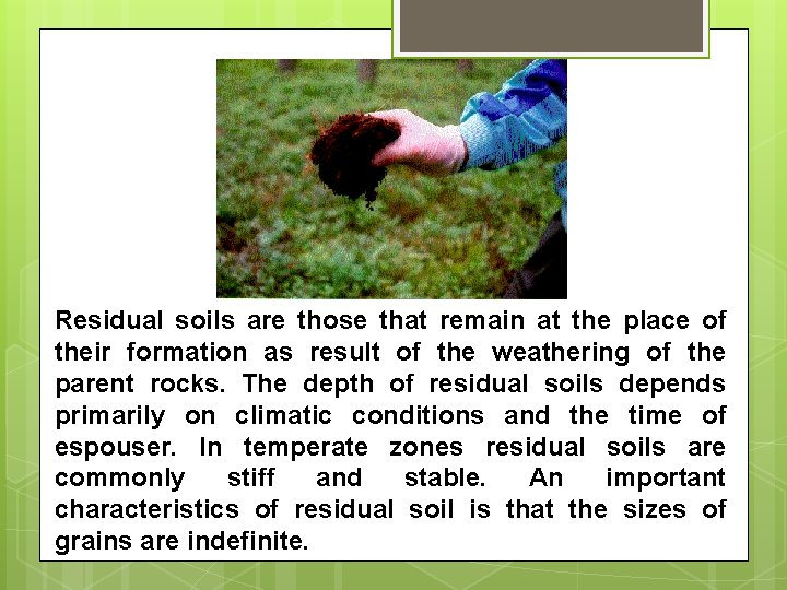 Residual soils are those that remain at the place of their formation as result Residual soils are those that remain at the place of their formation as result