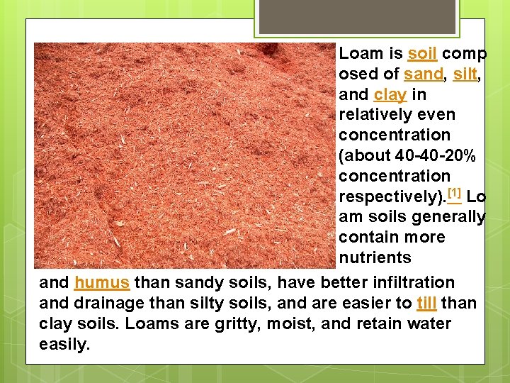 Loam is soil comp osed of sand, silt, and clay in relatively even concentration Loam is soil comp osed of sand, silt, and clay in relatively even concentration