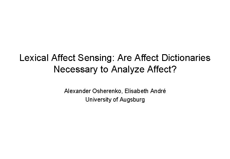 Lexical Affect Sensing: Are Affect Dictionaries Necessary to Analyze Affect? Alexander Osherenko, Elisabeth André