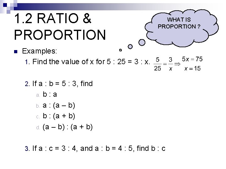 1. 2 RATIO & PROPORTION n WHAT IS PROPORTION ? Examples: 1. Find the