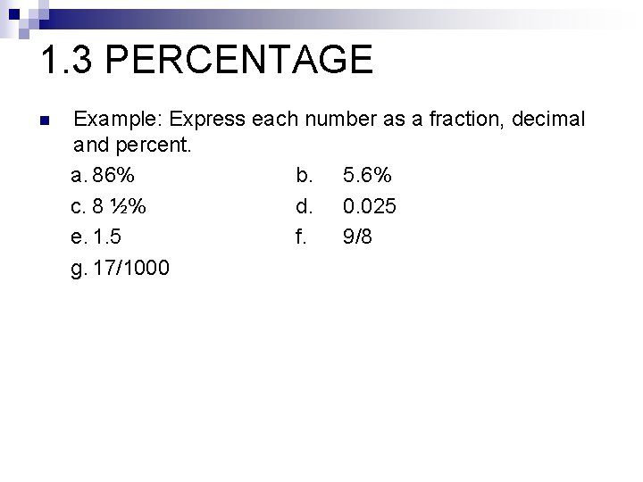 1. 3 PERCENTAGE n Example: Express each number as a fraction, decimal and percent.