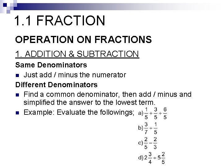 1. 1 FRACTION OPERATION ON FRACTIONS 1. ADDITION & SUBTRACTION Same Denominators n Just