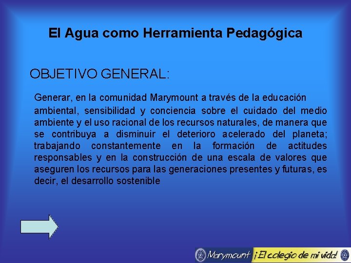 El Agua como Herramienta Pedagógica OBJETIVO GENERAL: Generar, en la comunidad Marymount a través