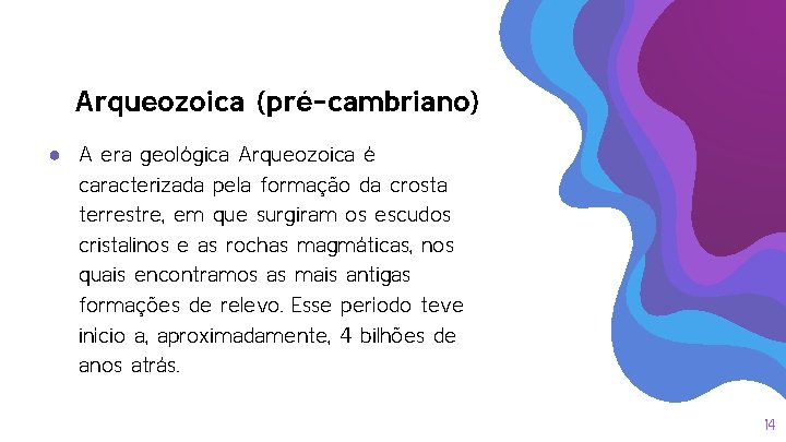 Arqueozoica (pré-cambriano) ● A era geológica Arqueozoica é caracterizada pela formação da crosta terrestre, Arqueozoica (pré-cambriano) ● A era geológica Arqueozoica é caracterizada pela formação da crosta terrestre,
