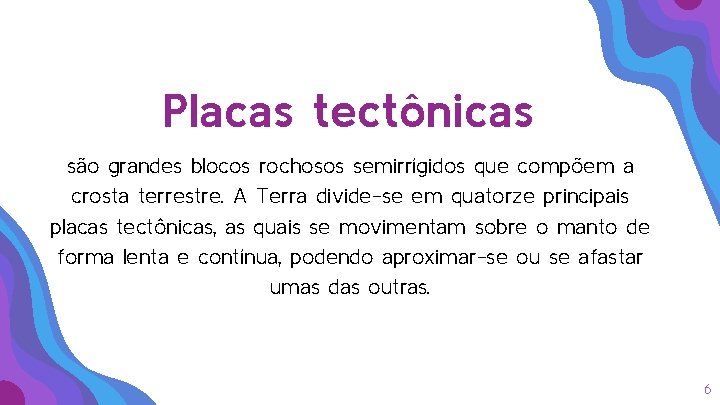 Placas tectônicas são grandes blocos rochosos semirrígidos que compõem a crosta terrestre. A Terra Placas tectônicas são grandes blocos rochosos semirrígidos que compõem a crosta terrestre. A Terra