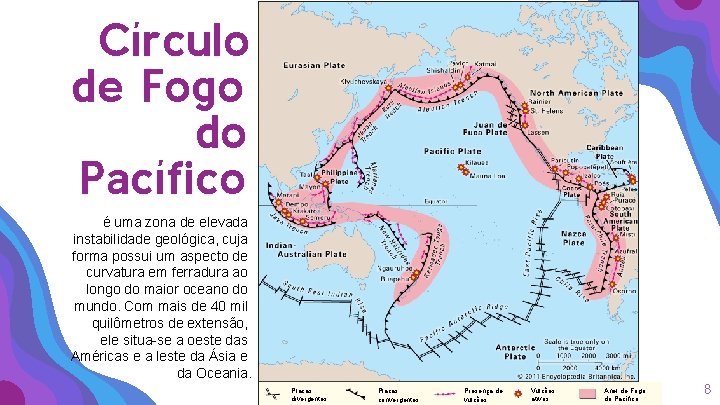 Círculo de Fogo do Pacífico é uma zona de elevada instabilidade geológica, cuja forma Círculo de Fogo do Pacífico é uma zona de elevada instabilidade geológica, cuja forma