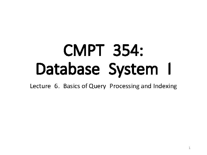 CMPT 354: Database System I Lecture 6. Basics of Query Processing and Indexing 1
