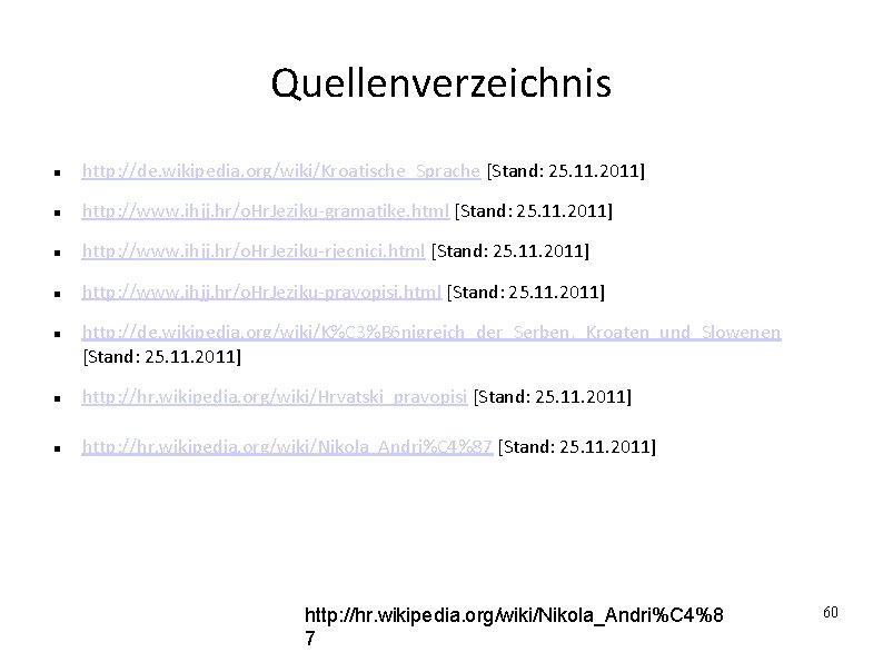 Quellenverzeichnis http: //de. wikipedia. org/wiki/Kroatische_Sprache [Stand: 25. 11. 2011] http: //www. ihjj. hr/o. Hr.