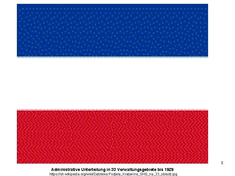 8 Administrative Unterteilung in 33 Verwaltungsgebiete bis 1929 https: //sh. wikipedia. org/wiki/Datoteka: Podjela_Kraljevine_SHS_na_33_oblasti. jpg