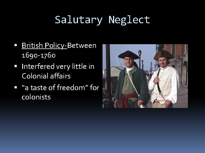 Salutary Neglect British Policy-Between 1690 -1760 Interfered very little in Colonial affairs “a taste Salutary Neglect British Policy-Between 1690 -1760 Interfered very little in Colonial affairs “a taste