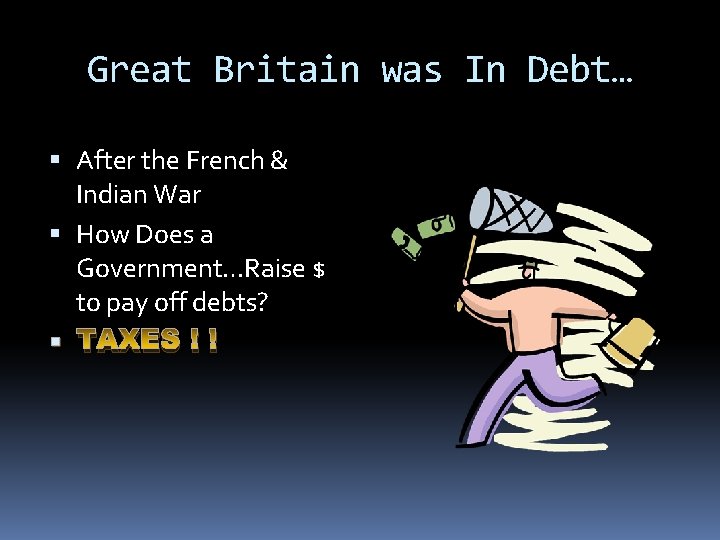 Great Britain was In Debt… After the French & Indian War How Does a Great Britain was In Debt… After the French & Indian War How Does a
