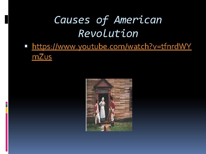 Causes of American Revolution https: //www. youtube. com/watch? v=tfnrd. WY m. Zus Causes of American Revolution https: //www. youtube. com/watch? v=tfnrd. WY m. Zus