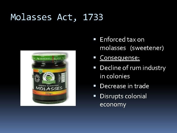 Molasses Act, 1733 Enforced tax on molasses (sweetener) Consequense: Decline of rum industry in Molasses Act, 1733 Enforced tax on molasses (sweetener) Consequense: Decline of rum industry in