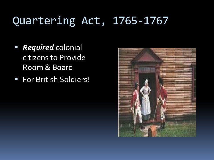 Quartering Act, 1765 -1767 Required colonial citizens to Provide Room & Board For British Quartering Act, 1765 -1767 Required colonial citizens to Provide Room & Board For British