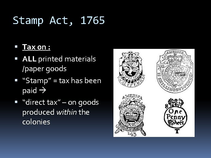 Stamp Act, 1765 Tax on : ALL printed materials /paper goods “Stamp” = tax Stamp Act, 1765 Tax on : ALL printed materials /paper goods “Stamp” = tax