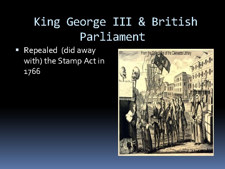 King George III & British Parliament Repealed (did away with) the Stamp Act in King George III & British Parliament Repealed (did away with) the Stamp Act in