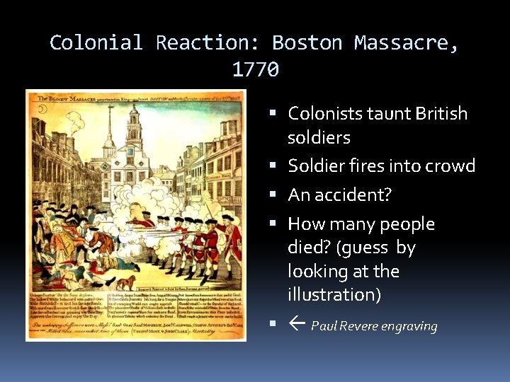 Colonial Reaction: Boston Massacre, 1770 Colonists taunt British soldiers Soldier fires into crowd An Colonial Reaction: Boston Massacre, 1770 Colonists taunt British soldiers Soldier fires into crowd An