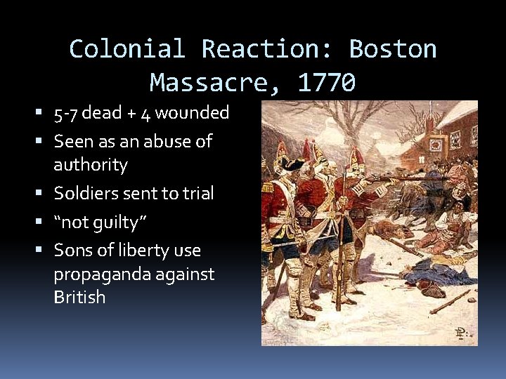 Colonial Reaction: Boston Massacre, 1770 5 -7 dead + 4 wounded Seen as an Colonial Reaction: Boston Massacre, 1770 5 -7 dead + 4 wounded Seen as an