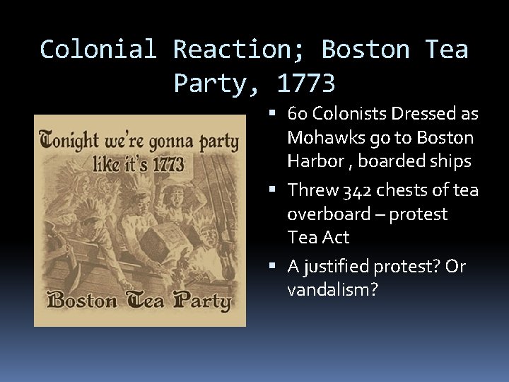 Colonial Reaction; Boston Tea Party, 1773 60 Colonists Dressed as Mohawks go to Boston Colonial Reaction; Boston Tea Party, 1773 60 Colonists Dressed as Mohawks go to Boston