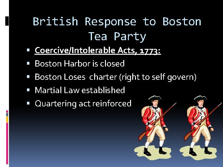 British Response to Boston Tea Party Coercive/Intolerable Acts, 1773: Boston Harbor is closed Boston British Response to Boston Tea Party Coercive/Intolerable Acts, 1773: Boston Harbor is closed Boston