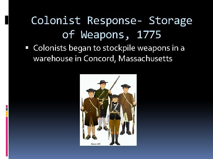 Colonist Response- Storage of Weapons, 1775 Colonists began to stockpile weapons in a warehouse Colonist Response- Storage of Weapons, 1775 Colonists began to stockpile weapons in a warehouse