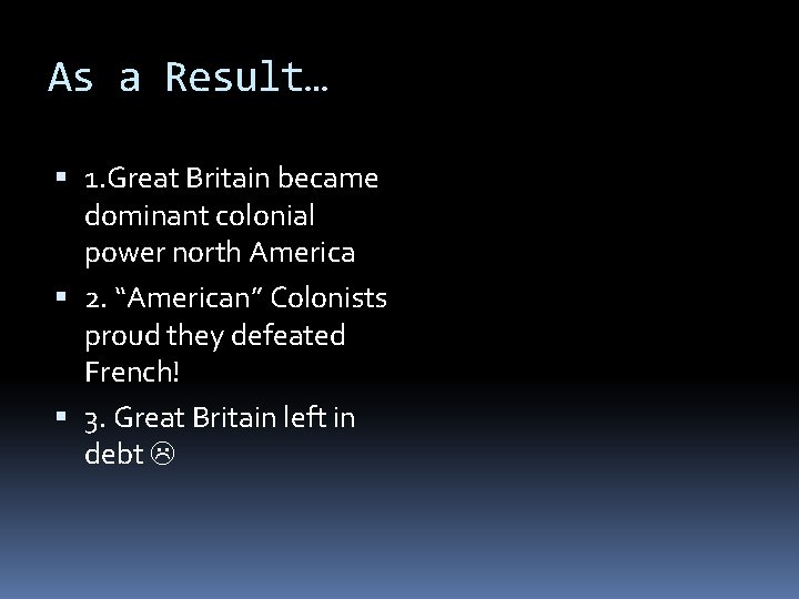 As a Result… 1. Great Britain became dominant colonial power north America 2. “American” As a Result… 1. Great Britain became dominant colonial power north America 2. “American”
