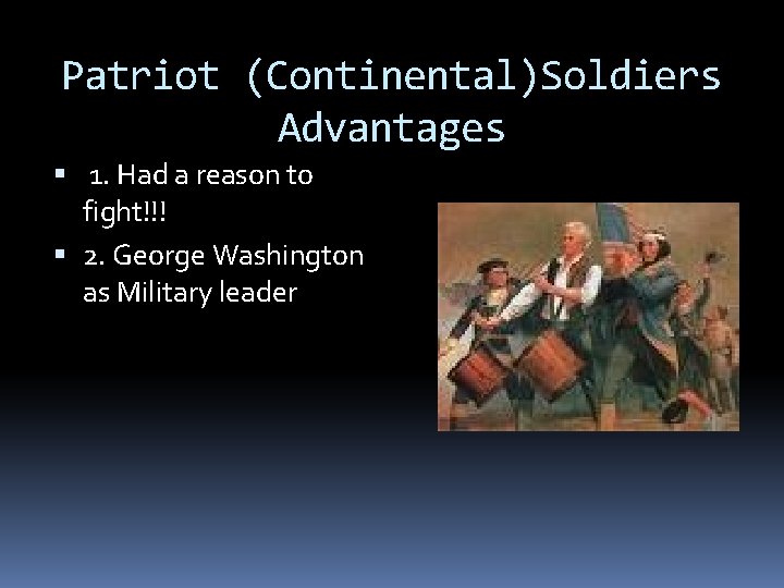 Patriot (Continental)Soldiers Advantages 1. Had a reason to fight!!! 2. George Washington as Military Patriot (Continental)Soldiers Advantages 1. Had a reason to fight!!! 2. George Washington as Military