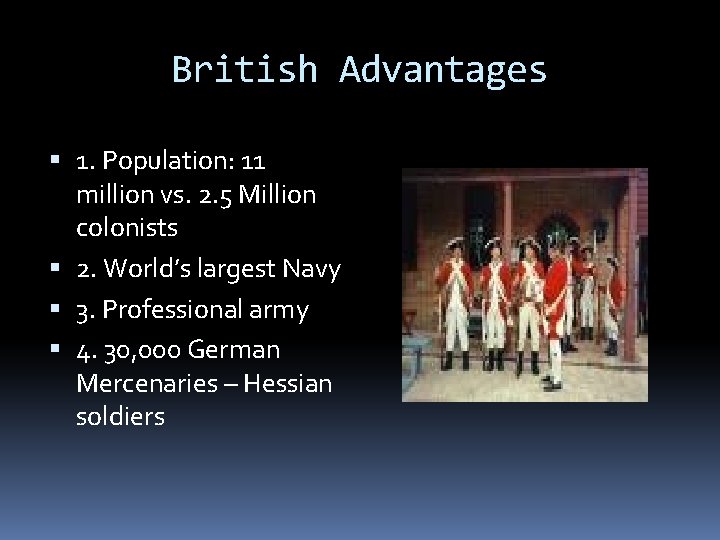 British Advantages 1. Population: 11 million vs. 2. 5 Million colonists 2. World’s largest British Advantages 1. Population: 11 million vs. 2. 5 Million colonists 2. World’s largest