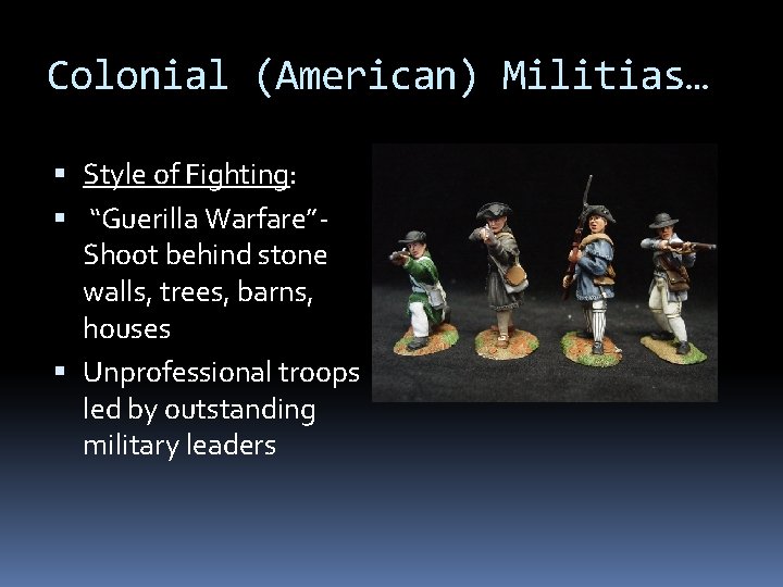 Colonial (American) Militias… Style of Fighting: “Guerilla Warfare”Shoot behind stone walls, trees, barns, houses Colonial (American) Militias… Style of Fighting: “Guerilla Warfare”Shoot behind stone walls, trees, barns, houses