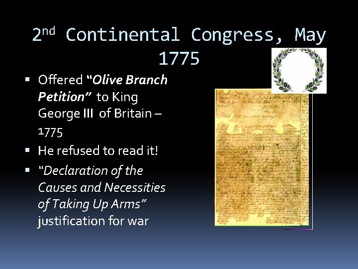 2 nd Continental Congress, May 1775 Offered “Olive Branch Petition” to King George III 2 nd Continental Congress, May 1775 Offered “Olive Branch Petition” to King George III