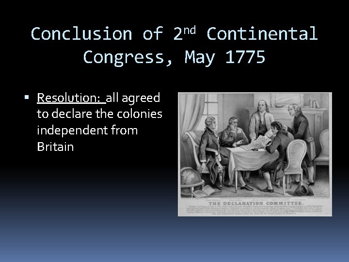 Conclusion of 2 nd Continental Congress, May 1775 Resolution: all agreed to declare the Conclusion of 2 nd Continental Congress, May 1775 Resolution: all agreed to declare the