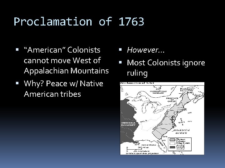 Proclamation of 1763 “American” Colonists cannot move West of Appalachian Mountains Why? Peace w/ Proclamation of 1763 “American” Colonists cannot move West of Appalachian Mountains Why? Peace w/