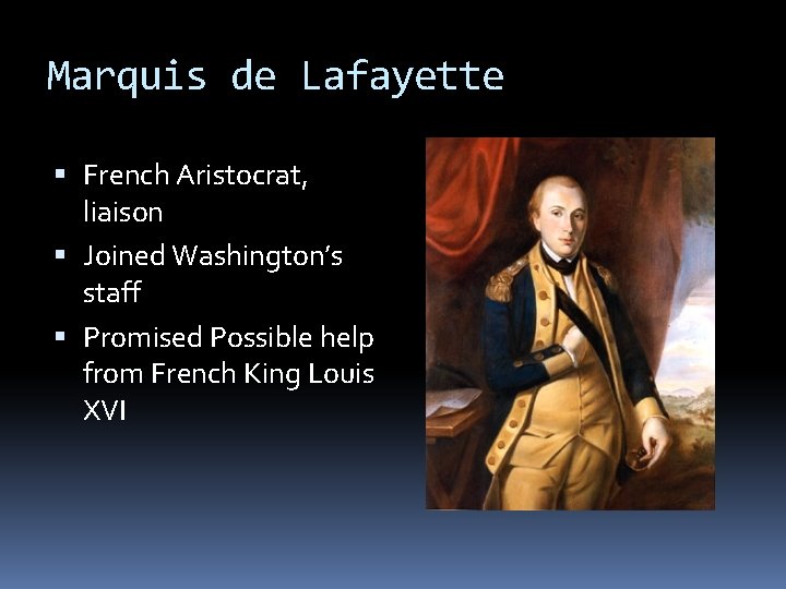 Marquis de Lafayette French Aristocrat, liaison Joined Washington’s staff Promised Possible help from French Marquis de Lafayette French Aristocrat, liaison Joined Washington’s staff Promised Possible help from French