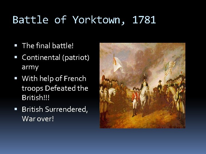 Battle of Yorktown, 1781 The final battle! Continental (patriot) army With help of French Battle of Yorktown, 1781 The final battle! Continental (patriot) army With help of French