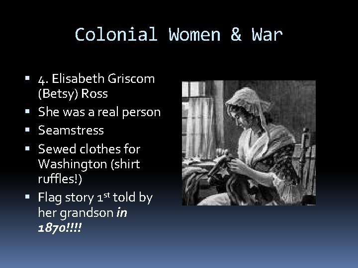 Colonial Women & War 4. Elisabeth Griscom (Betsy) Ross She was a real person Colonial Women & War 4. Elisabeth Griscom (Betsy) Ross She was a real person