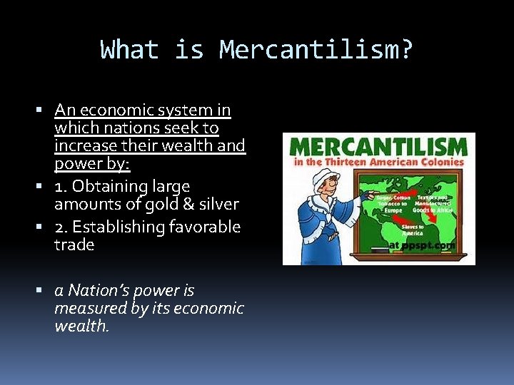 What is Mercantilism? An economic system in which nations seek to increase their wealth What is Mercantilism? An economic system in which nations seek to increase their wealth