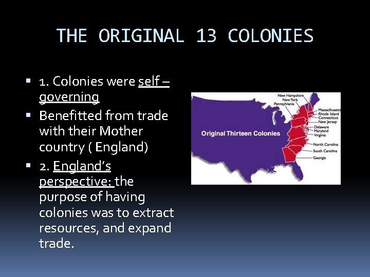 THE ORIGINAL 13 COLONIES 1. Colonies were self – governing Benefitted from trade with THE ORIGINAL 13 COLONIES 1. Colonies were self – governing Benefitted from trade with
